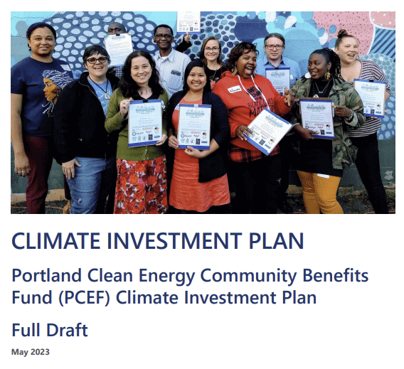 This is a screenshot of the cover of the: Heading: "Climate Investment Plan" Subheading: "Portland Clean Energy Community Benefits Fund (PCEF) Climate Investment Plan" Subheading "Full Draft" "May 2023" a photos with a 11 people of a variety of races and ethnicities are holding a draft of the plan and celebrating in front of a colorful wall.